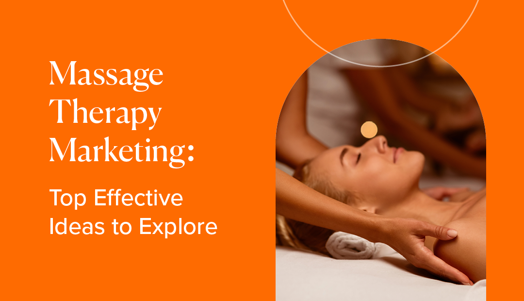 Massage Therapy Marketing: 15 Effective Ideas to Explore